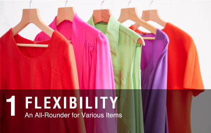 1 FLEXIBILITY An All-Rounder for Various Items